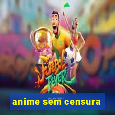 anime sem censura